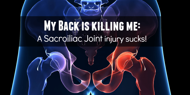 My Back is killing me:  A Sacroiliac Joint injury sucks!
