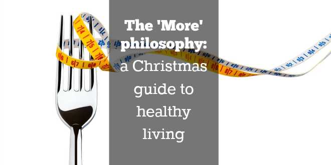 The 'More' philosophy: A Christmas guide to healthy living