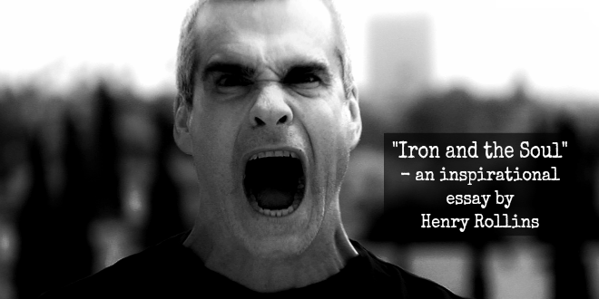 "Iron and the Soul", an inspirational essay by Henry Rollins