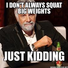 I don't always squat big weights