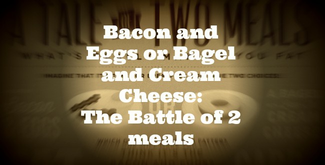 Bacon and Eggs or Bagel and Cream Cheese: The Battle of 2 meals