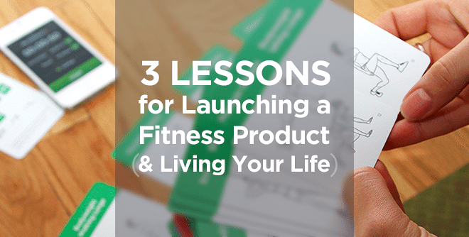 3 Lessons for Launching a Fitness Product (and Living Your Life)