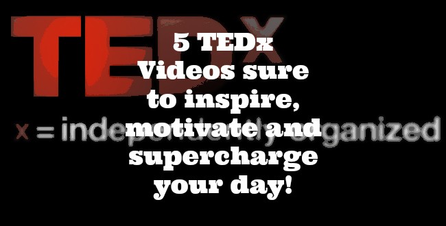5 TEDx Videos sure to inspire, motivate and supercharge your day
