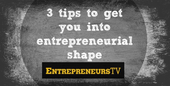3 tips to get you into entrepreneurial shape [Interview]