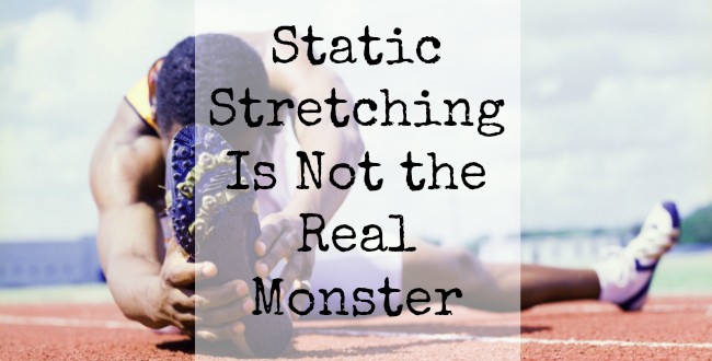 Static Stretching Is Not The Real Monster