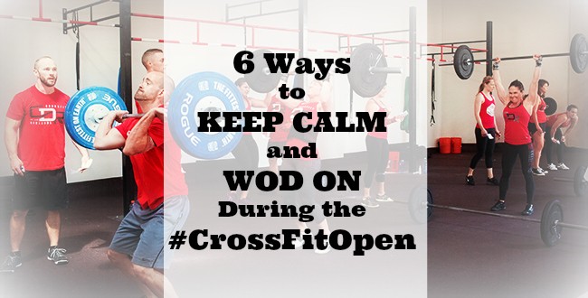 6 Ways to Keep Calm and WOD on During the #CrossFitOpen