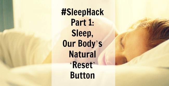 #SleepHack Part 1: Sleep, Our Body’s Natural ‘Reset’ Button