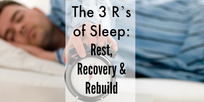 The 3 R’s of Sleep: Rest, Recovery and Rebuild #SleepHack
