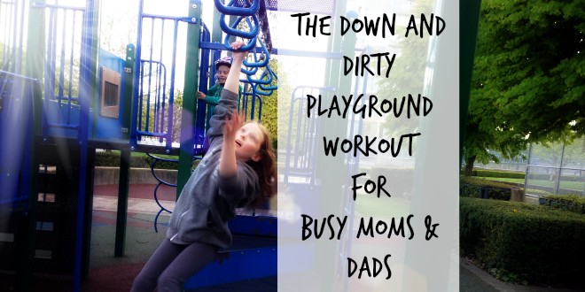 The Down and Dirty #PropelFit Playground Workout for Busy Moms and Dads