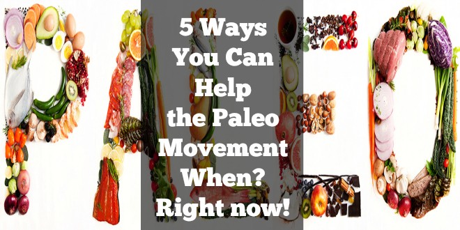 5 Ways You Can Help the Paleo Movement... when? Right now!