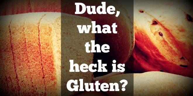 Dude, seriously, what is Gluten?