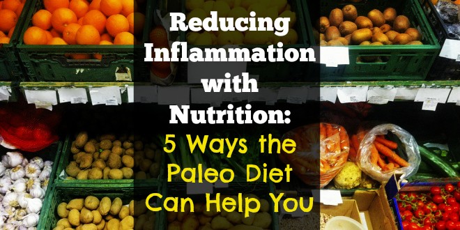 Reducing Inflammation with nutrition: 5 Ways the Paleo Diet Can Help You
