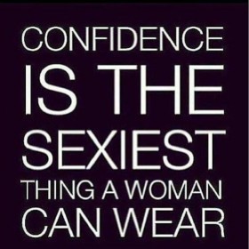 Confidence is the sexiest thing a woman can wear