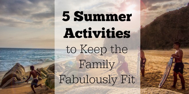 5 Summer Activities to Keep the Family Fabulously Fit