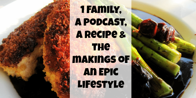 1 Family, a Podcast, a Recipe, and the makings of an epic lifestyle