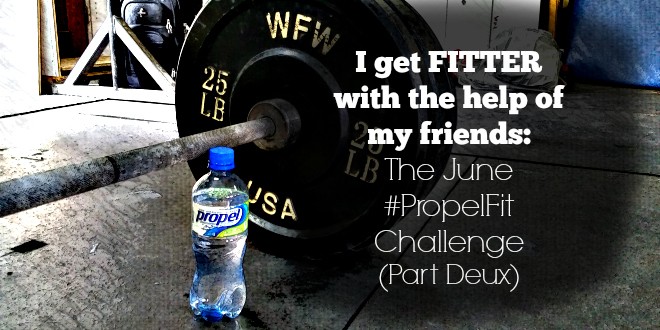 I get FITTER with the help of my friends: The June #PropelFit Challenge (Part Deux)