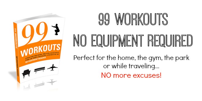 99 No Equipment Needed, Body Weight Workouts that are great for traveling, at home, your local park or gym.
