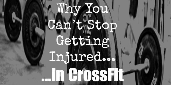 Why You Can't Stop Getting Injured... in CrossFit