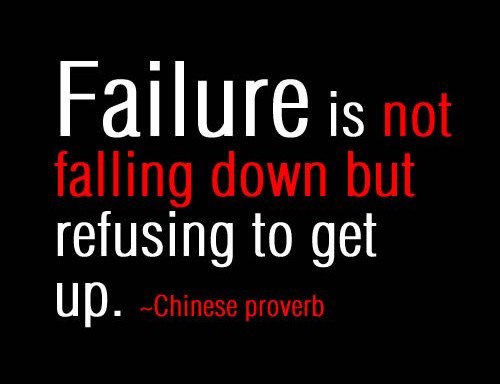 failure is not falling down but refusing to get up. failure quote