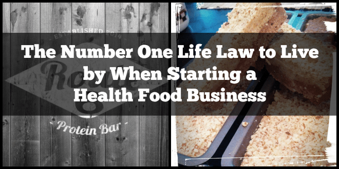 The Number One Life Law To Live By When Starting A Health Food Business