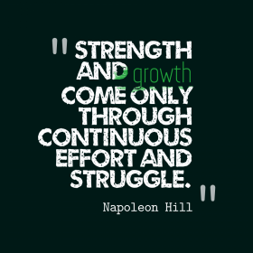 strength and growth come only through continuous effort and struggle - napoleon hill quote