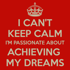 i-cant-keep-calm-im-passionate-about-achieving-my-dreams