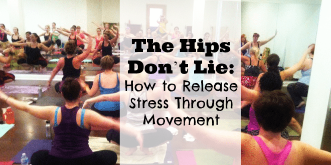 The Hips Don’t Lie: How to Release Stress Through Movement