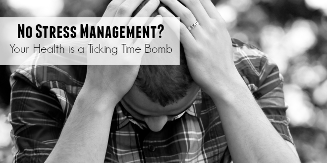 No Stress Management? Your Health is a Ticking Time Bomb