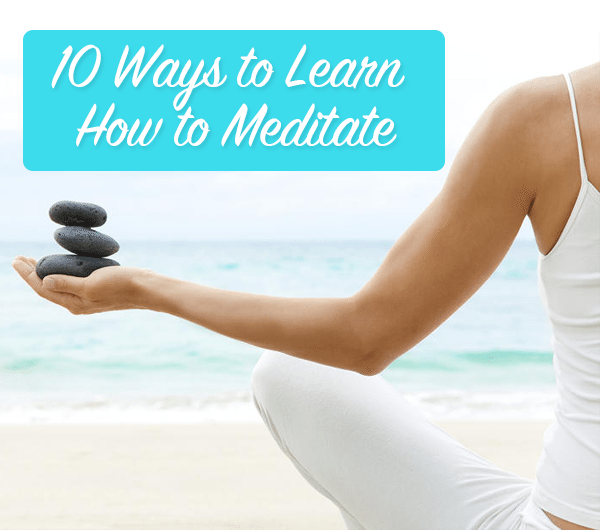 10 ways to learn how to meditate