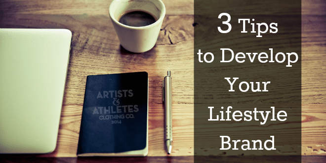 3 Tips to Develop Your Lifestyle Brand