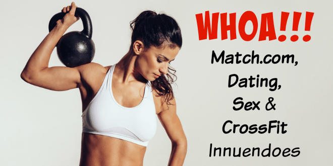 Whoa - Match.com, Dating, Sex and CrossFit Innuendoes