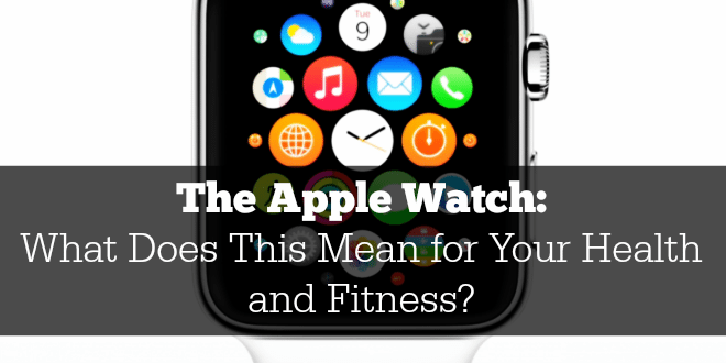 The Apple Watch: What Does This Mean for Your Health and Fitness?