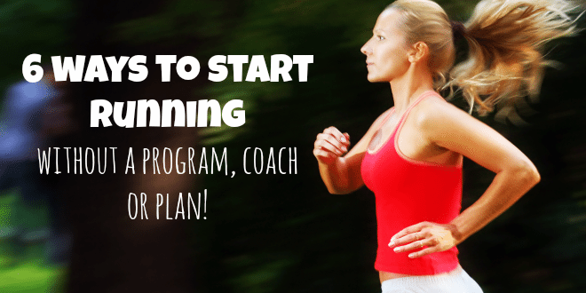 6 ways to start running without a program, coach or plan!