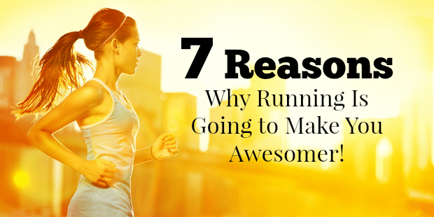 7 Reasons Why Running will make you AWESOME