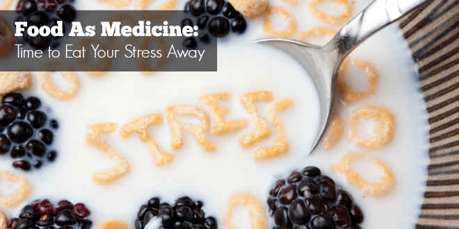 Food As Medicine: Time to Eat Your Stress Away
