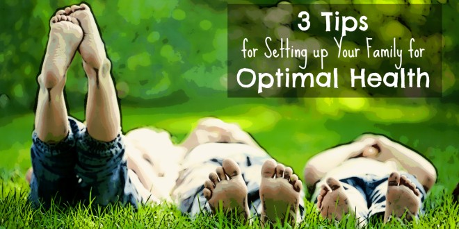 3 Tips for Setting Your Family Up For Optimal Health