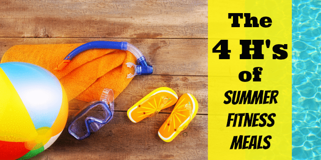 The 4 H's Of Summer Fitness Meals