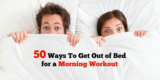 50 Ways To Get Out of Bed for a Morning Workout
