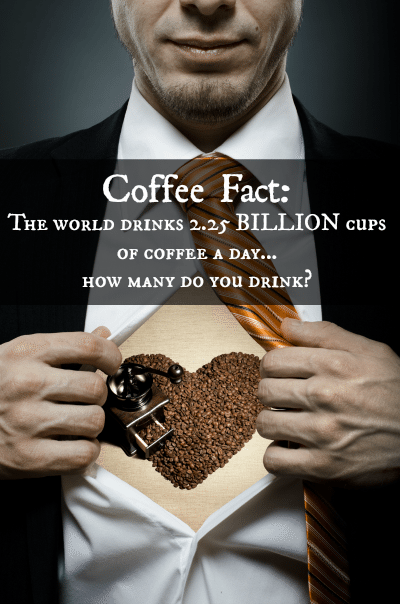 Coffee Fact: The world drinks 2.25 BILLION cups of coffee a day...  how many do you drink?