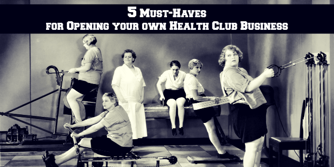 5 Must-Haves for Opening your own Health Club Business