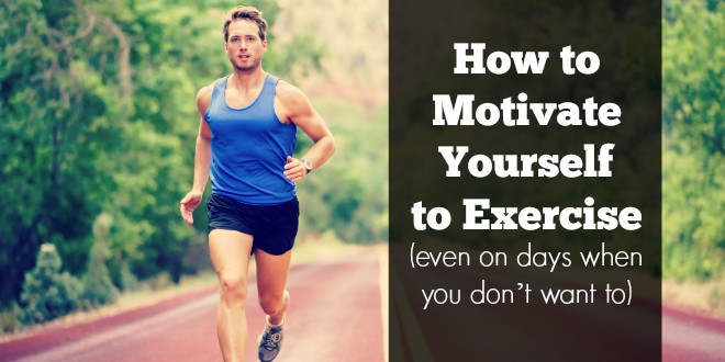 How to Motivate yourself to exercise (even on days when you don’t want to)