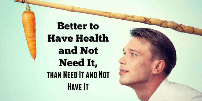 Better to Have Health and Not Need It, than Need It and Not Have It
