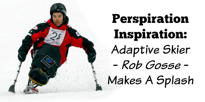 Perspiration Inspiration: Adaptive Skier, Rob Gosse, Makes A Splash