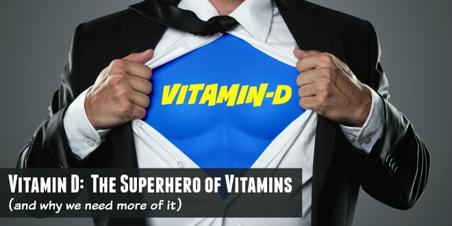 Vitamin D:  The Superhero of Vitamins (and why we need more of it)