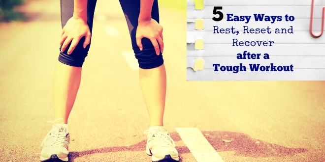 5 Easy Ways to Rest, Reset and Recover after a Tough Workout