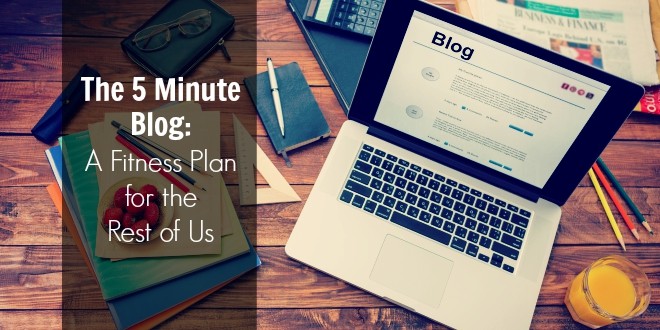 The 5 Minute Blog: A Fitness Plan for the Rest of Us