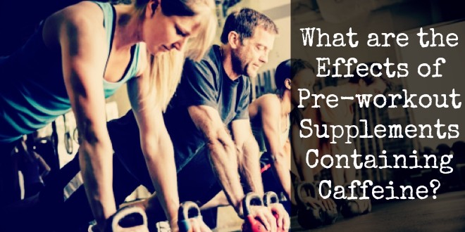 What are the Effects of Pre-workout Supplements Containing Caffeine?
