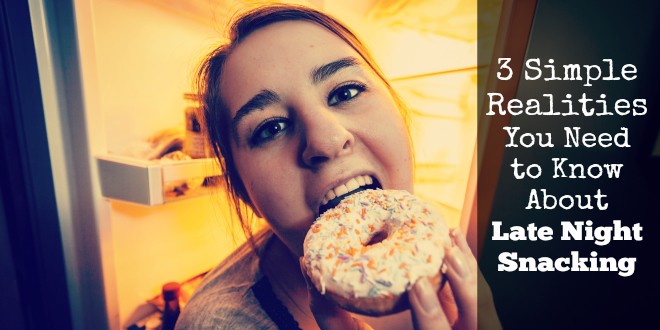 3 Simple Realities You Need to Know About Late Night Snacking