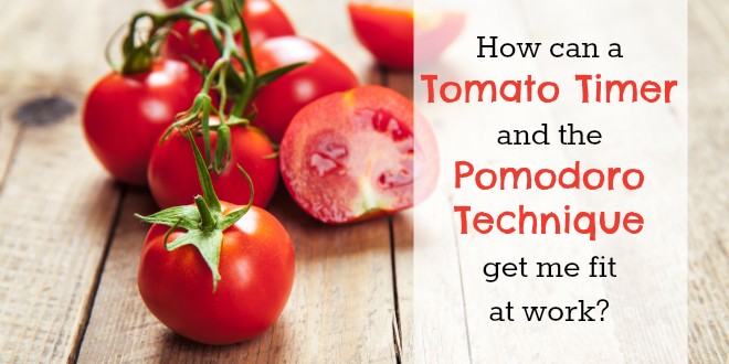 How can a Tomato Timer and the Pomodoro Technique get me fit at work?