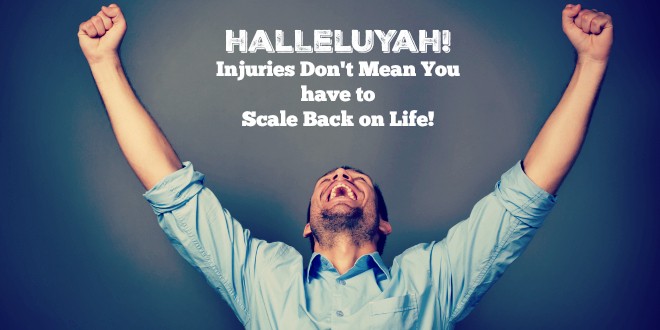 Injuries Don't Mean You Have to Scale Back on Life